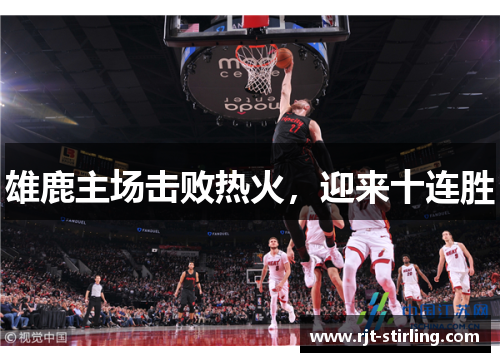 雄鹿主场击败热火，迎来十连胜